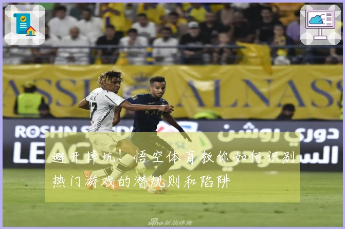 避开掉坑！悟空体育教你如何识别热门游戏的潜规则和陷阱